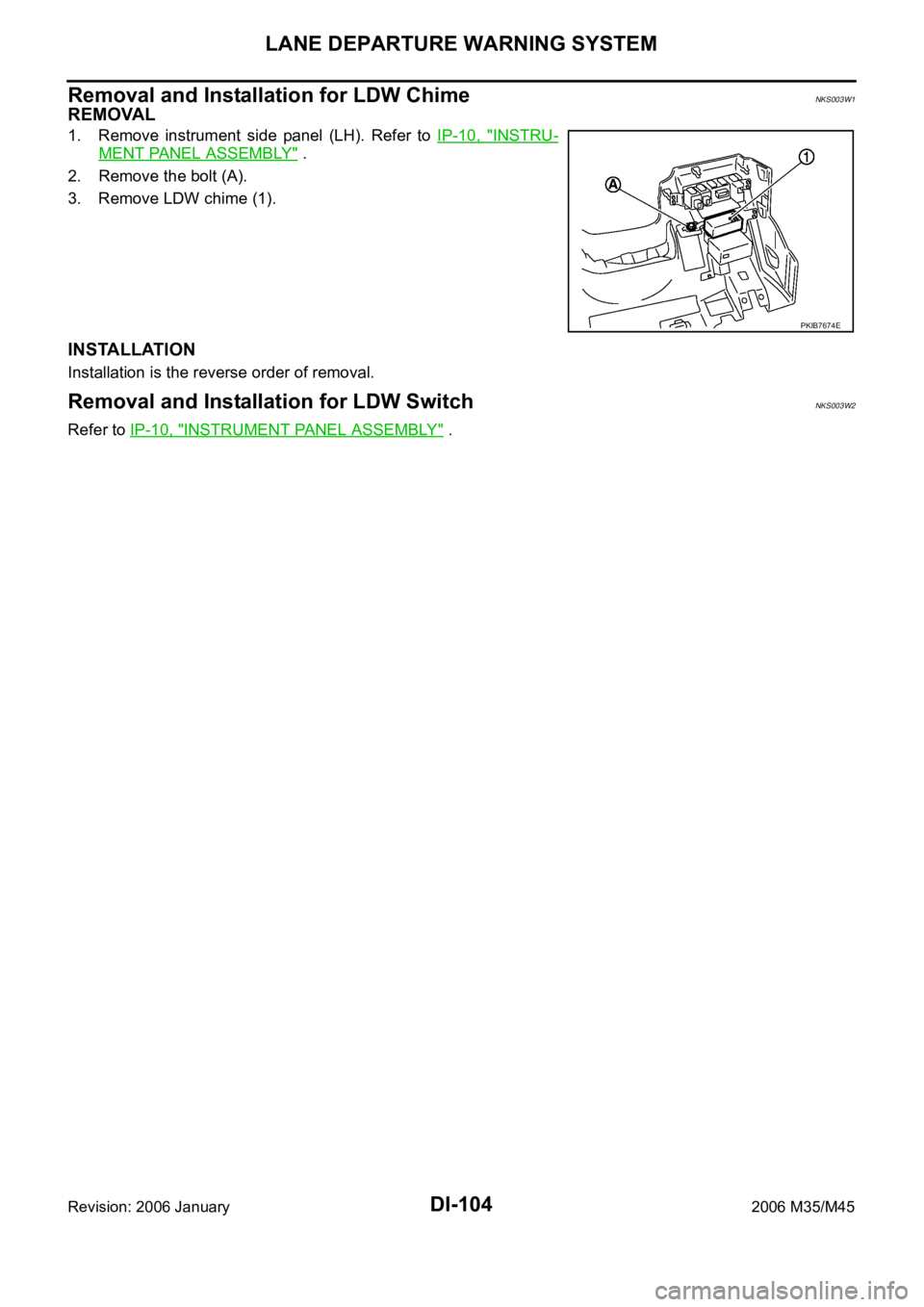 INFINITI M35 2006  Factory Service Manual DI-104
LANE DEPARTURE WARNING SYSTEM
Revision: 2006 January2006 M35/M45
Removal and Installation for LDW ChimeNKS003W1
REMOVAL
1. Remove  instrument  side  panel  (LH).  Refer  to IP-10,  "INSTRU-