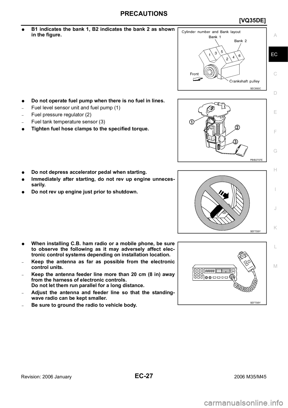 INFINITI M35 2006  Factory Service Manual PRECAUTIONS
EC-27
[VQ35DE]
C
D
E
F
G
H
I
J
K
L
MA
EC
Revision: 2006 January2006 M35/M45
B1  indicates  the  bank 1,  B2  indicates  the  bank  2  as  shown
in the figure.
Do not operate fuel pump when