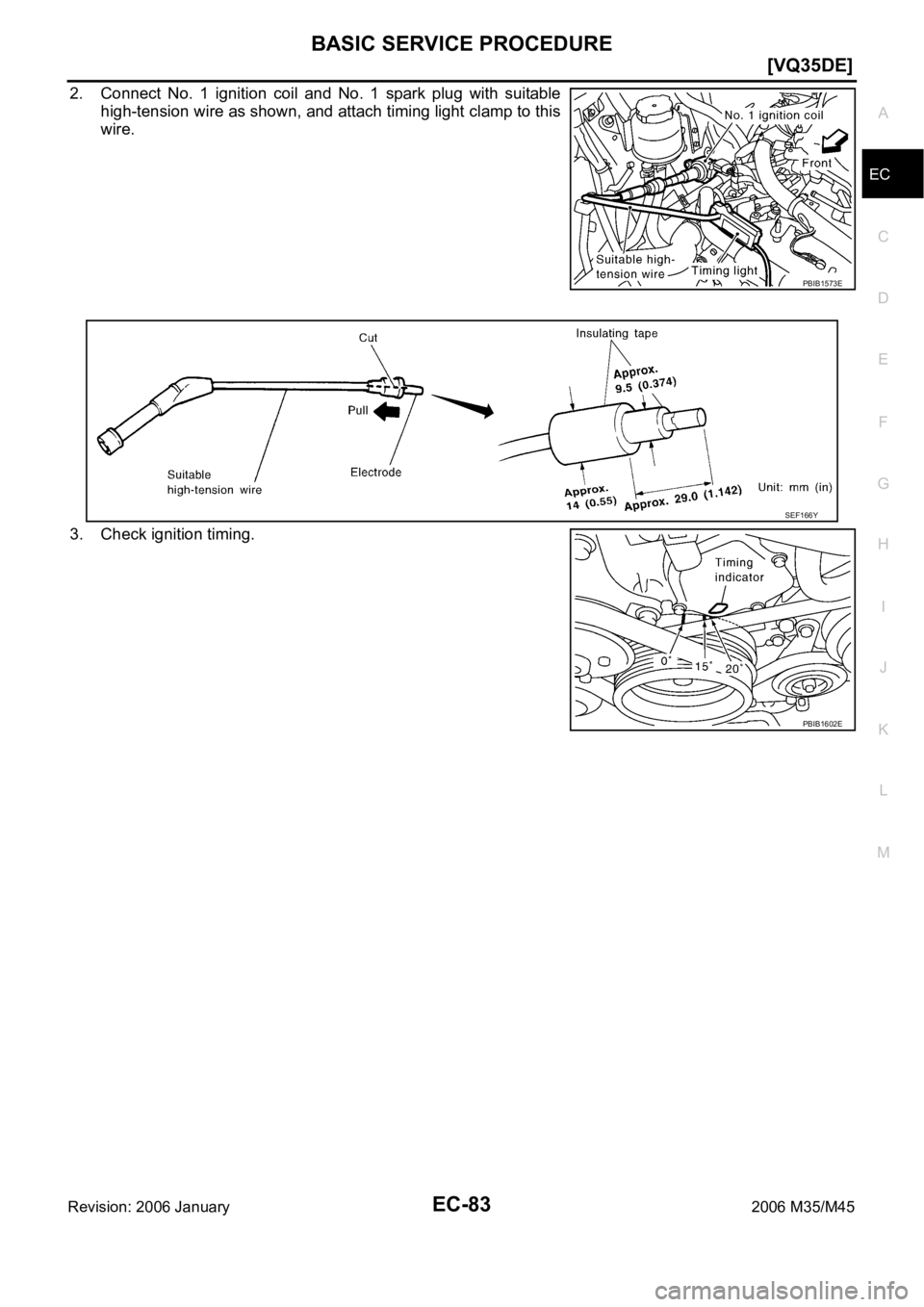 INFINITI M35 2006  Factory Service Manual BASIC SERVICE PROCEDURE
EC-83
[VQ35DE]
C
D
E
F
G
H
I
J
K
L
MA
EC
Revision: 2006 January2006 M35/M45
2. Connect  No.  1  ignition  coil  and  No.  1  spark  plug  with  suitable
high-tension wire as sh