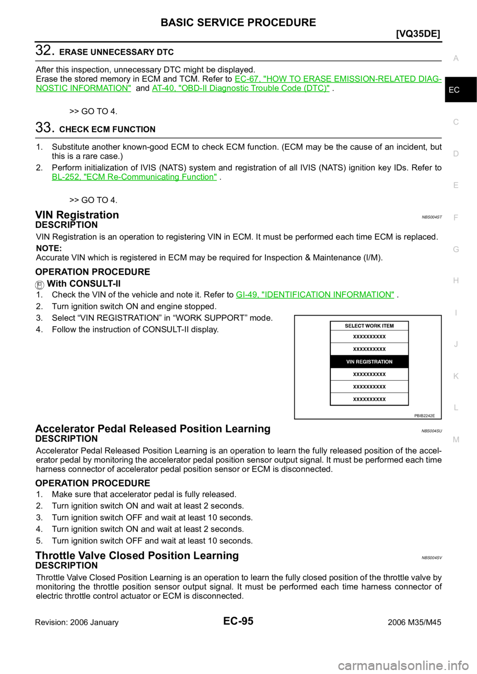 INFINITI M35 2006  Factory Service Manual BASIC SERVICE PROCEDURE
EC-95
[VQ35DE]
C
D
E
F
G
H
I
J
K
L
MA
EC
Revision: 2006 January2006 M35/M45
32. ERASE UNNECESSARY DTC
After this inspection, unnecessary DTC might be displayed.
Erase the store