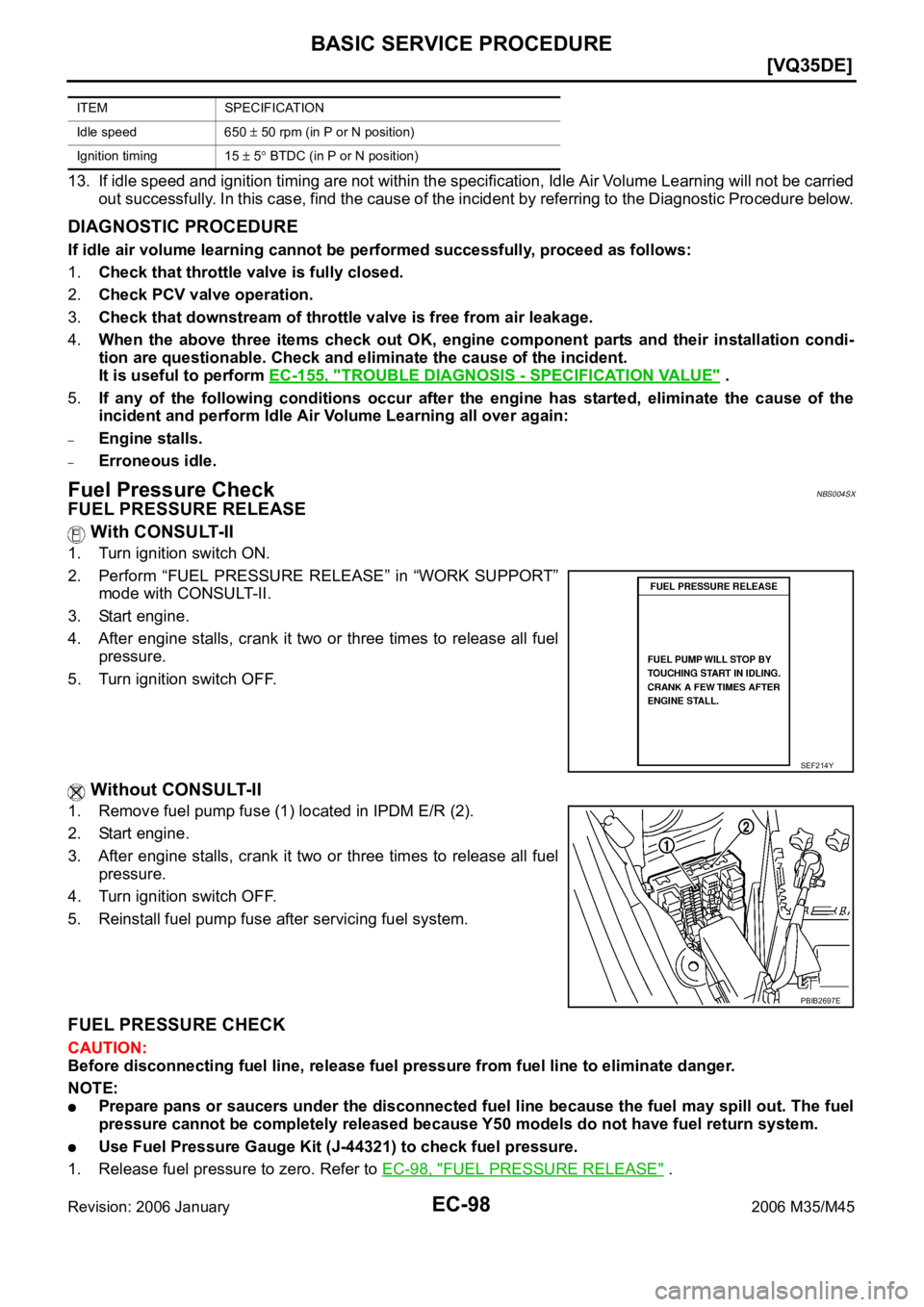 INFINITI M35 2006  Factory Service Manual EC-98
[VQ35DE]
BASIC SERVICE PROCEDURE
Revision: 2006 January2006 M35/M45
13. If idle speed and ignition timing are not within the specification, Idle Air Volume Learning will not be carried
out succe
