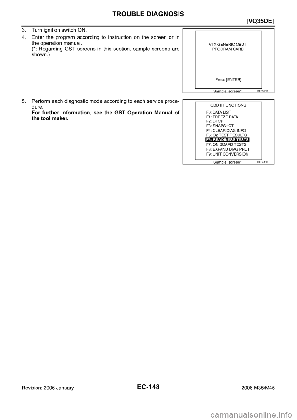 INFINITI M35 2006  Factory Service Manual EC-148
[VQ35DE]
TROUBLE DIAGNOSIS
Revision: 2006 January2006 M35/M45
3. Turn ignition switch ON.
4. Enter  the  program  according  to  instruction  on  the  screen  or  in
the operation manual.
(*:  