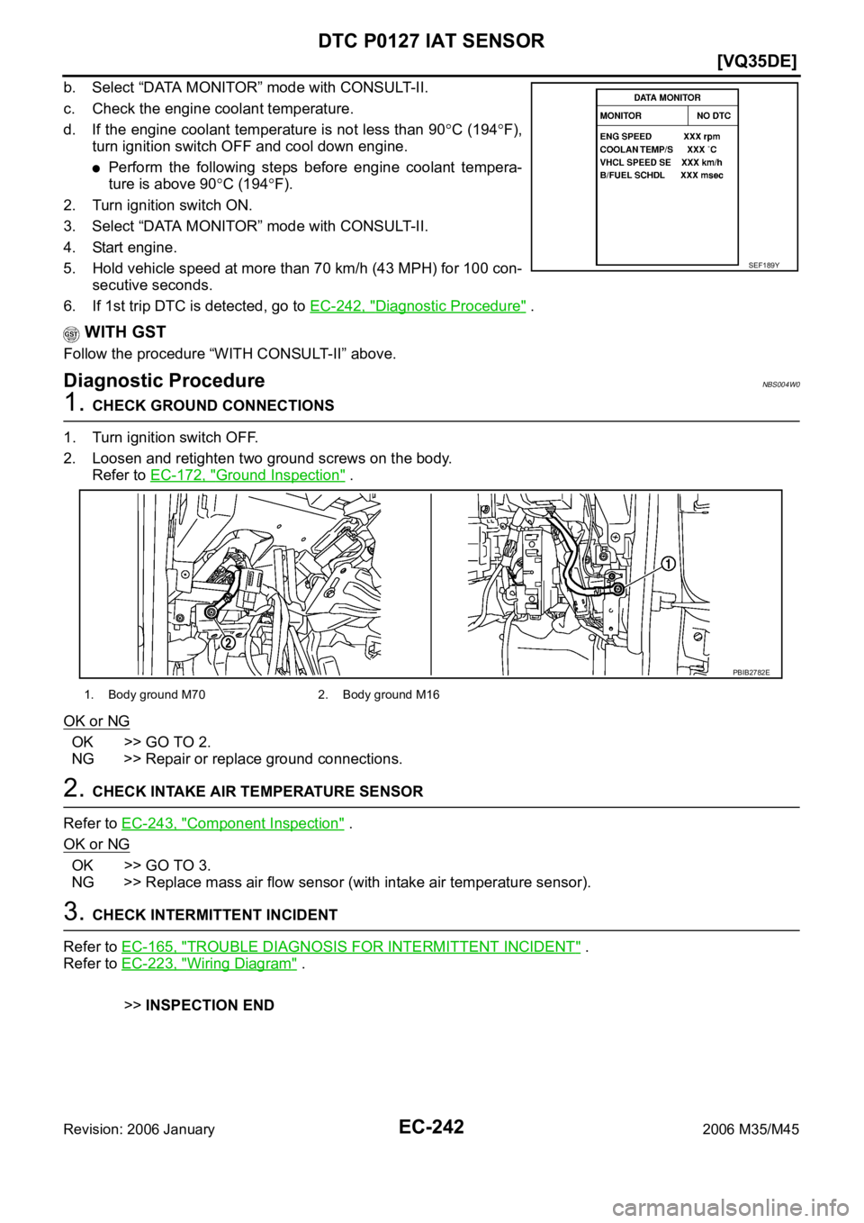 INFINITI M35 2006  Factory Service Manual EC-242
[VQ35DE]
DTC P0127 IAT SENSOR
Revision: 2006 January2006 M35/M45
b. Select “DATA MONITOR” mode with CONSULT-II.
c. Check the engine coolant temperature.
d. If the engine coolant temperature