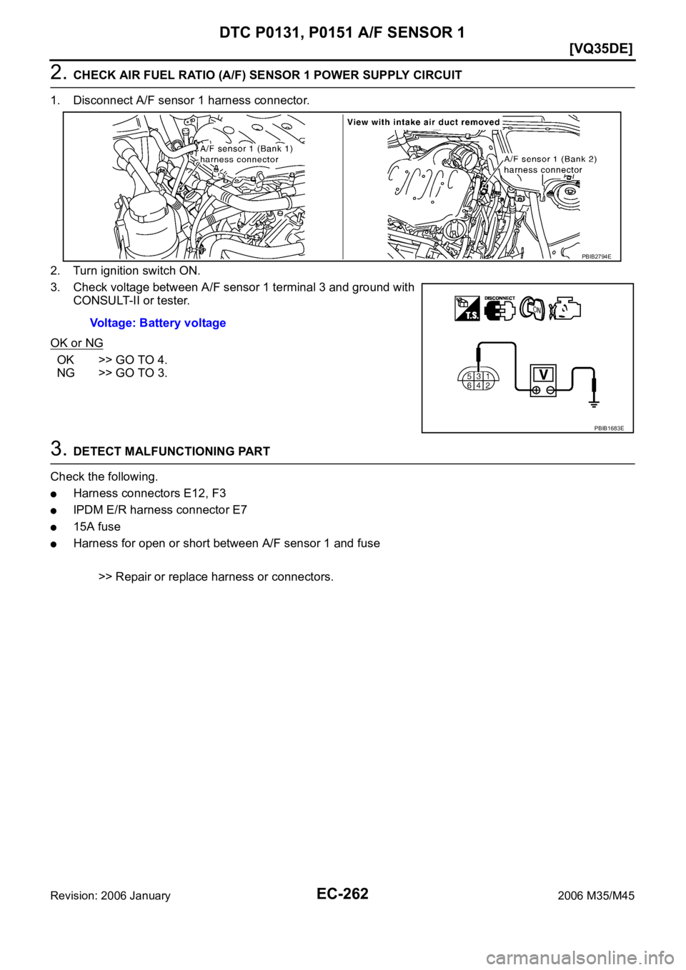 INFINITI M35 2006  Factory Service Manual EC-262
[VQ35DE]
DTC P0131, P0151 A/F SENSOR 1
Revision: 2006 January2006 M35/M45
2. CHECK AIR FUEL RATIO (A/F) SENSOR 1 POWER SUPPLY CIRCUIT
1. Disconnect A/F sensor 1 harness connector.
2. Turn ignit