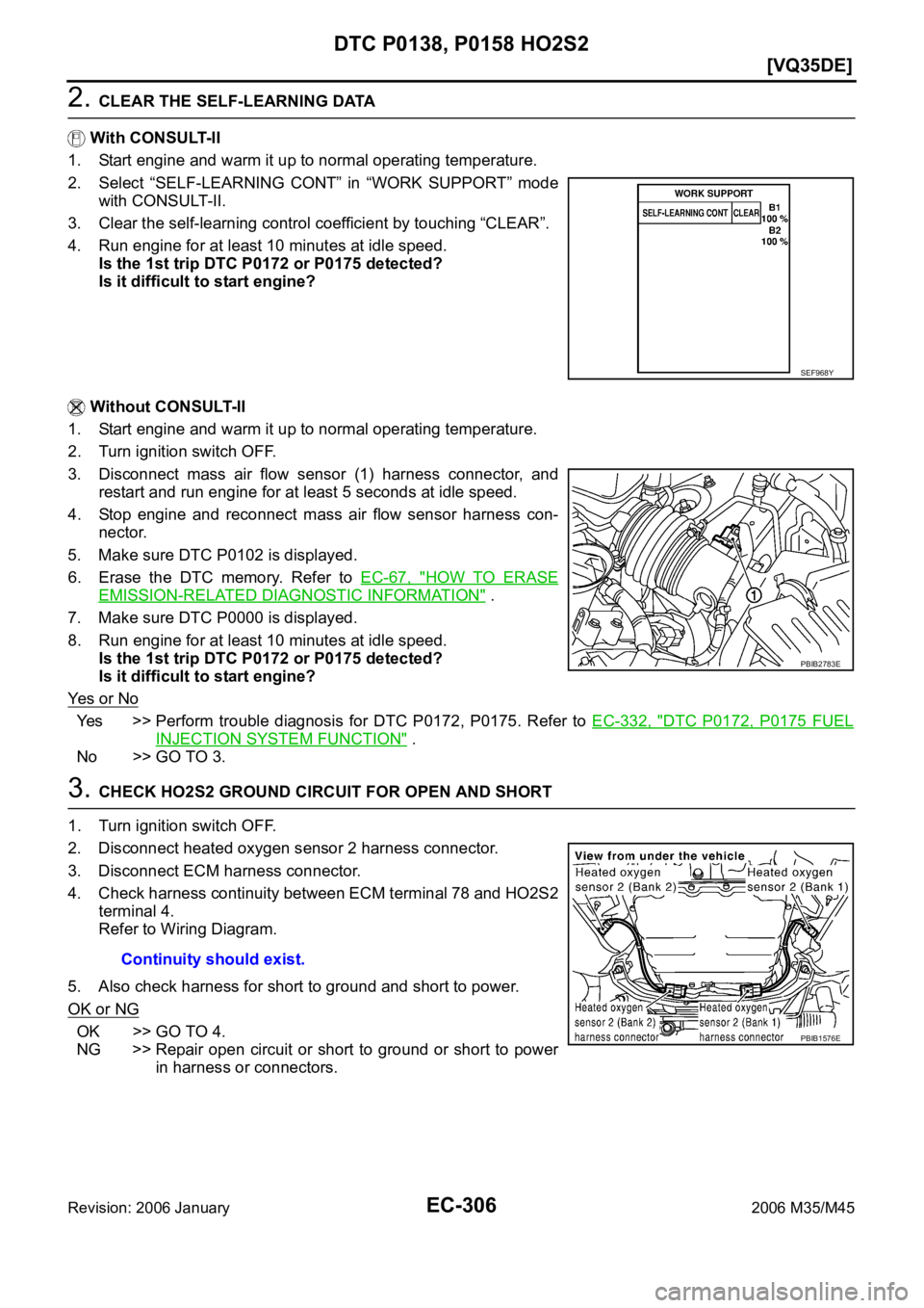 INFINITI M35 2006  Factory Service Manual EC-306
[VQ35DE]
DTC P0138, P0158 HO2S2
Revision: 2006 January2006 M35/M45
2. CLEAR THE SELF-LEARNING DATA
 With CONSULT-II
1. Start engine and warm it up to normal operating temperature.
2. Select  