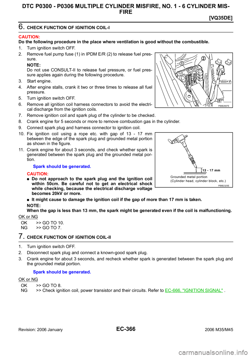INFINITI M35 2006  Factory Service Manual EC-366
[VQ35DE]
DTC P0300 - P0306 MULTIPLE CYLINDER MISFIRE, NO. 1 - 6 CYLINDER MIS-
FIRE
Revision: 2006 January2006 M35/M45
6. CHECK FUNCTION OF IGNITION COIL-I
CAUTION:
Do the following procedure in