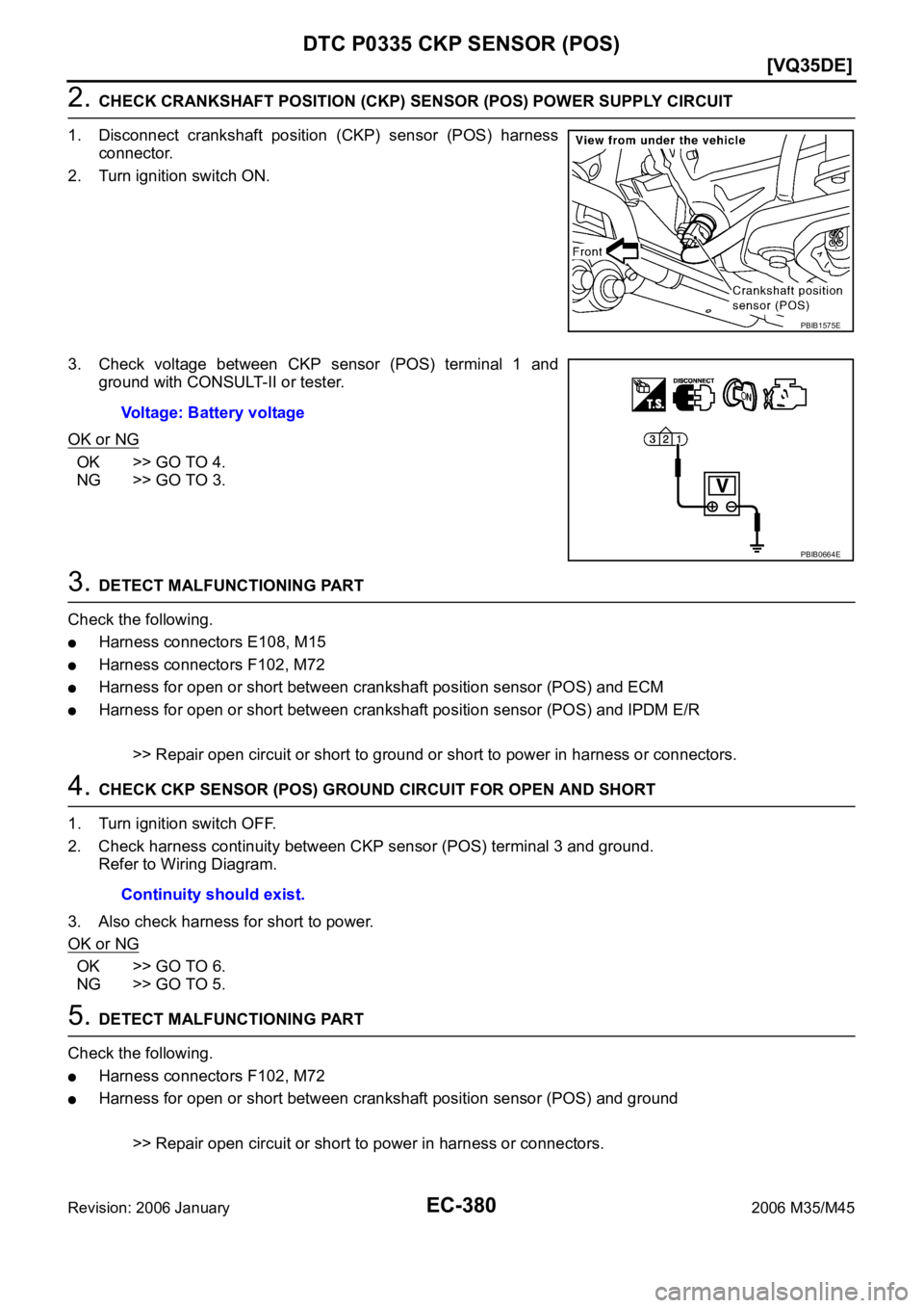 INFINITI M35 2006  Factory Service Manual EC-380
[VQ35DE]
DTC P0335 CKP SENSOR (POS)
Revision: 2006 January2006 M35/M45
2. CHECK CRANKSHAFT POSITION (CKP) SENSOR (POS) POWER SUPPLY CIRCUIT
1. Disconnect  crankshaft  position  (CKP)  sensor  (