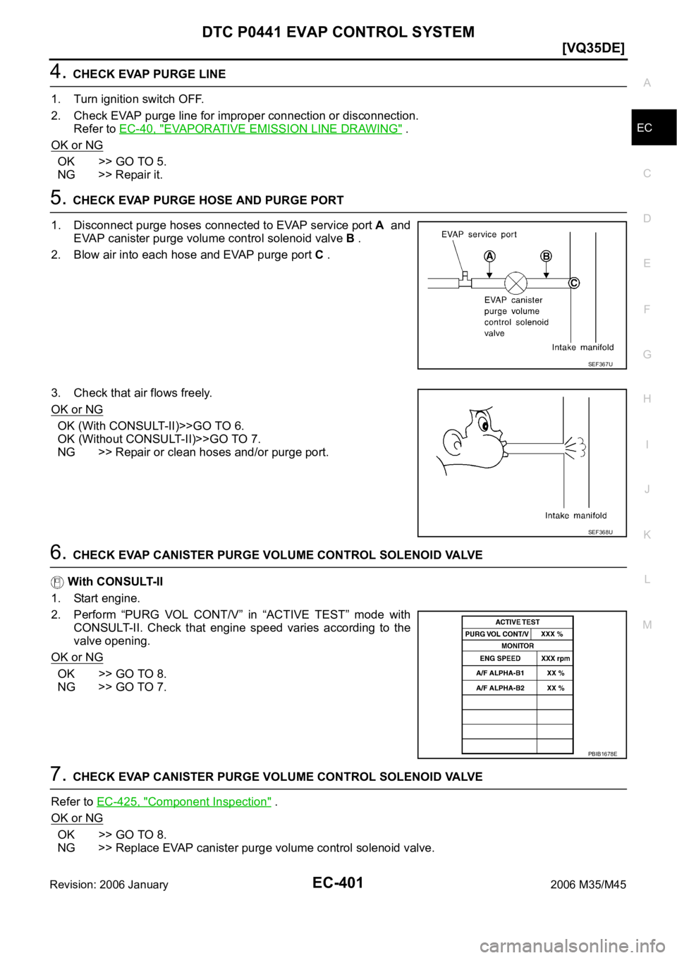INFINITI M35 2006  Factory Service Manual DTC P0441 EVAP CONTROL SYSTEM
EC-401
[VQ35DE]
C
D
E
F
G
H
I
J
K
L
MA
EC
Revision: 2006 January2006 M35/M45
4. CHECK EVAP PURGE LINE
1. Turn ignition switch OFF.
2. Check EVAP purge line for improper c