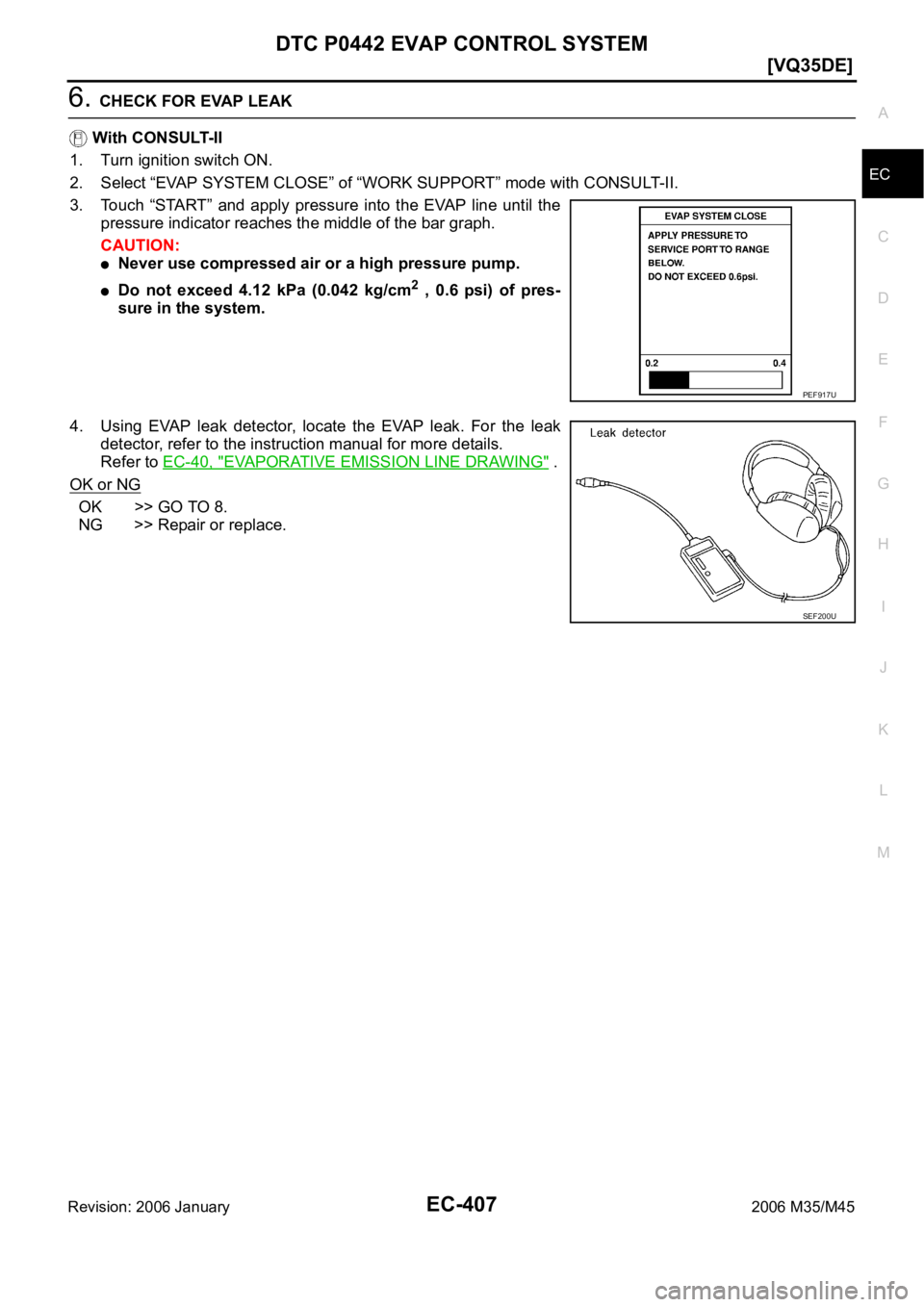 INFINITI M35 2006  Factory Service Manual DTC P0442 EVAP CONTROL SYSTEM
EC-407
[VQ35DE]
C
D
E
F
G
H
I
J
K
L
MA
EC
Revision: 2006 January2006 M35/M45
6. CHECK FOR EVAP LEAK
 With CONSULT-II
1. Turn ignition switch ON.
2. Select “EVAP SYSTEM 