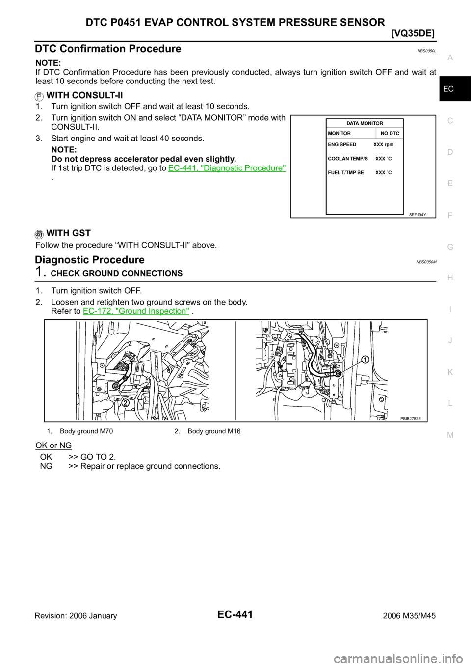 INFINITI M35 2006  Factory Service Manual DTC P0451 EVAP CONTROL SYSTEM PRESSURE SENSOR
EC-441
[VQ35DE]
C
D
E
F
G
H
I
J
K
L
MA
EC
Revision: 2006 January2006 M35/M45
DTC Confirmation ProcedureNBS0050L
NOTE:
If  DTC  Confirmation  Procedure  ha