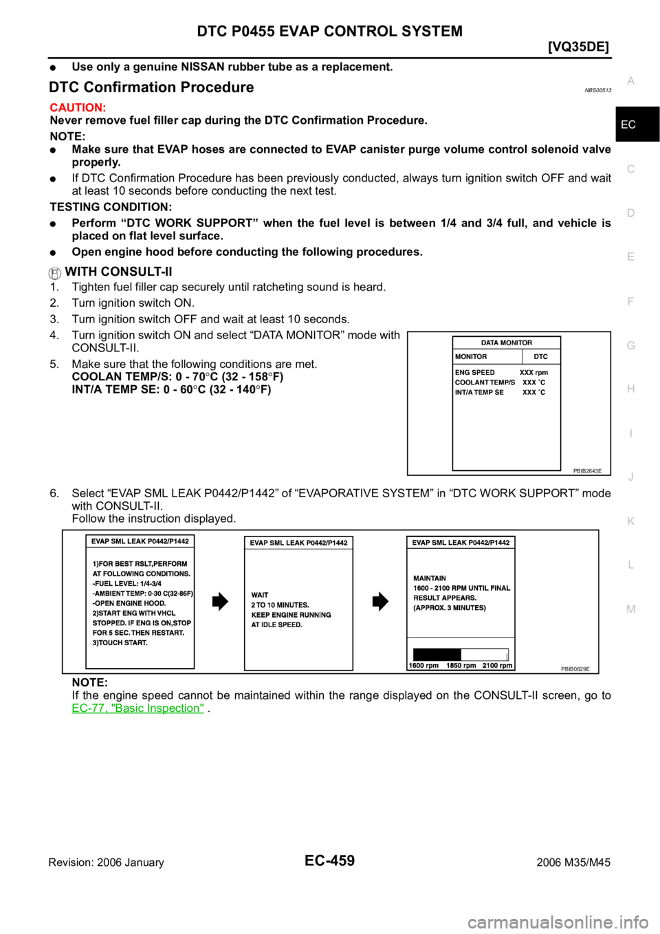 INFINITI M35 2006  Factory Service Manual DTC P0455 EVAP CONTROL SYSTEM
EC-459
[VQ35DE]
C
D
E
F
G
H
I
J
K
L
MA
EC
Revision: 2006 January2006 M35/M45
Use only a genuine NISSAN rubber tube as a replacement.
DTC Confirmation ProcedureNBS00513
CA