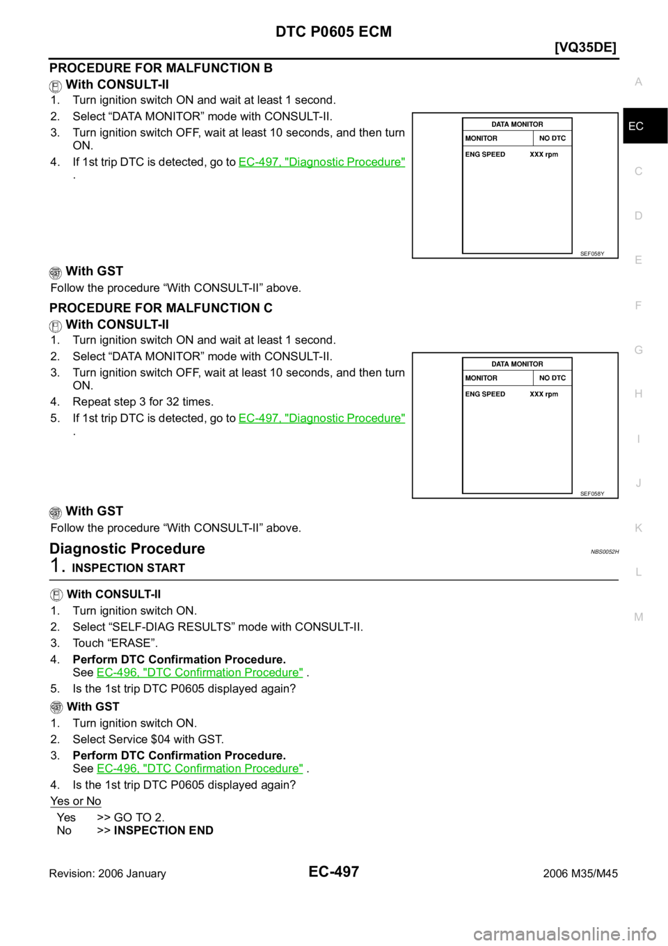 INFINITI M35 2006  Factory Service Manual DTC P0605 ECM
EC-497
[VQ35DE]
C
D
E
F
G
H
I
J
K
L
MA
EC
Revision: 2006 January2006 M35/M45
PROCEDURE FOR MALFUNCTION B
 With CONSULT-II
1. Turn ignition switch ON and wait at least 1 second.
2. Select