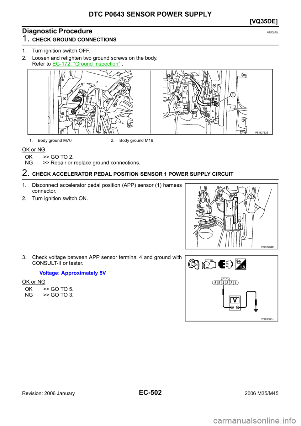 INFINITI M35 2006  Factory Service Manual EC-502
[VQ35DE]
DTC P0643 SENSOR POWER SUPPLY
Revision: 2006 January2006 M35/M45
Diagnostic ProcedureNBS0052L
1. CHECK GROUND CONNECTIONS
1. Turn ignition switch OFF.
2. Loosen and retighten two groun