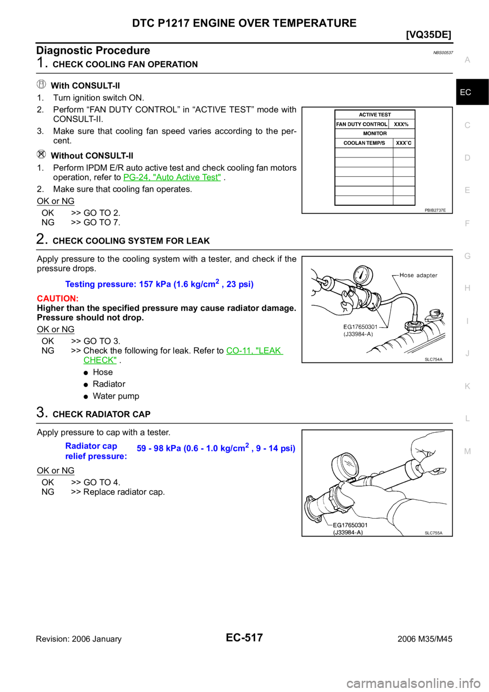 INFINITI M35 2006  Factory Service Manual DTC P1217 ENGINE OVER TEMPERATURE
EC-517
[VQ35DE]
C
D
E
F
G
H
I
J
K
L
MA
EC
Revision: 2006 January2006 M35/M45
Diagnostic ProcedureNBS00537
1. CHECK COOLING FAN OPERATION
 With CONSULT-II
1. Turn igni