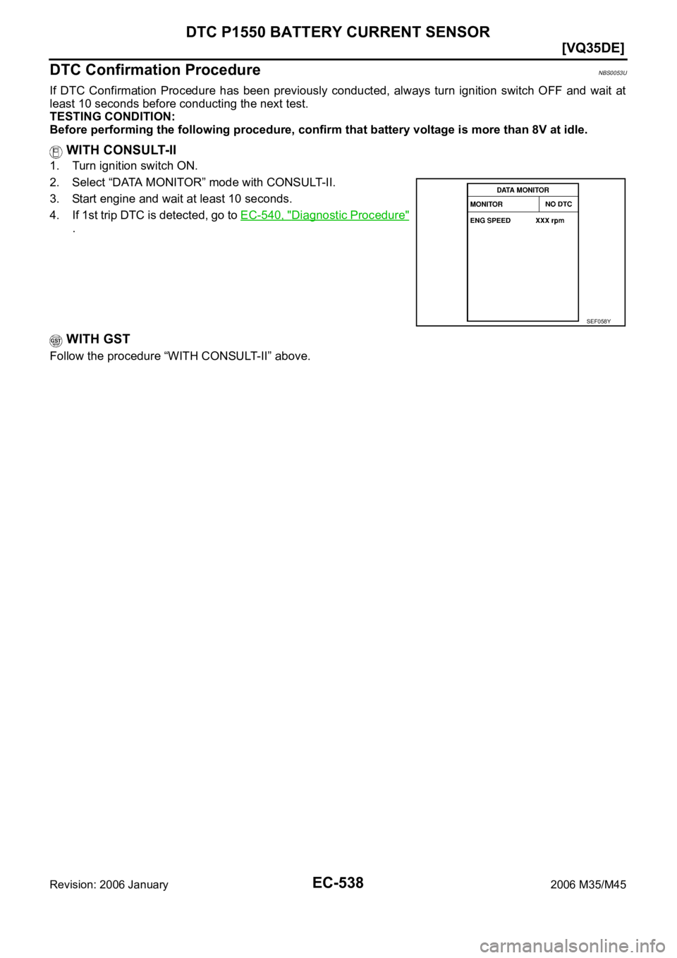 INFINITI M35 2006  Factory Service Manual EC-538
[VQ35DE]
DTC P1550 BATTERY CURRENT SENSOR
Revision: 2006 January2006 M35/M45
DTC Confirmation ProcedureNBS0053U
If  DTC  Confirmation  Procedure  has  been  previously  conducted,  always  turn