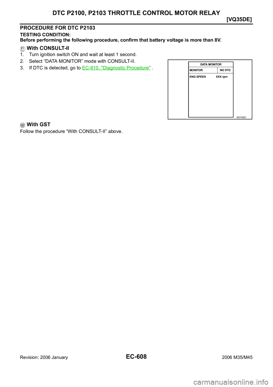 INFINITI M35 2006  Factory Service Manual EC-608
[VQ35DE]
DTC P2100, P2103 THROTTLE CONTROL MOTOR RELAY
Revision: 2006 January2006 M35/M45
PROCEDURE FOR DTC P2103
TESTING CONDITION:
Before performing the following procedure, confirm that batt