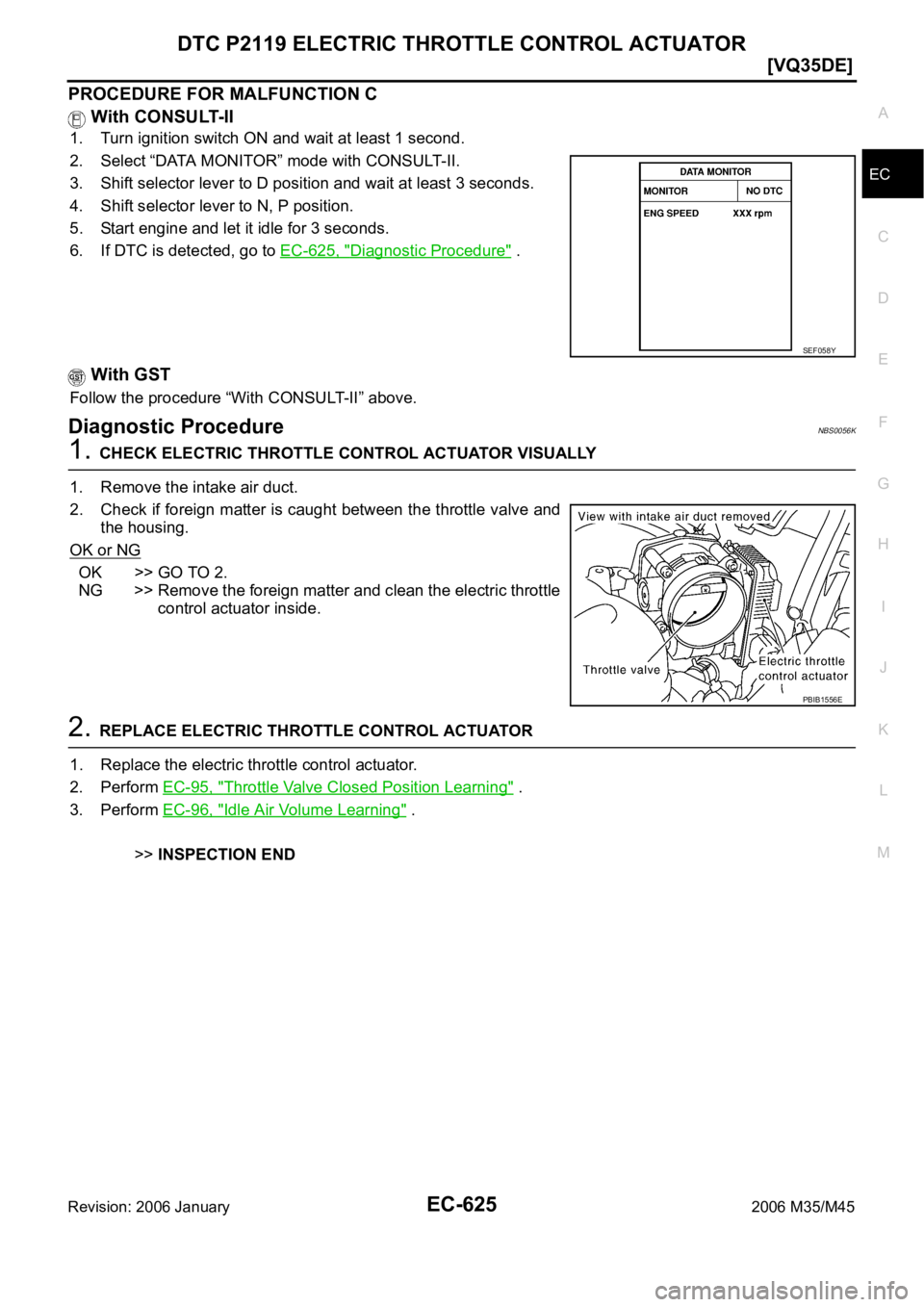 INFINITI M35 2006  Factory Service Manual DTC P2119 ELECTRIC THROTTLE CONTROL ACTUATOR
EC-625
[VQ35DE]
C
D
E
F
G
H
I
J
K
L
MA
EC
Revision: 2006 January2006 M35/M45
PROCEDURE FOR MALFUNCTION C
 With CONSULT-II
1. Turn ignition switch ON and wa