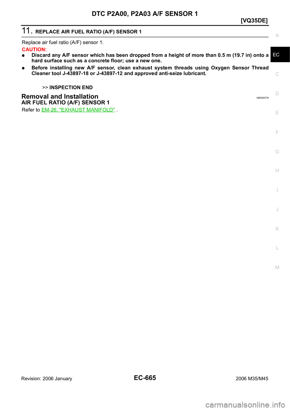 INFINITI M35 2006  Factory Service Manual DTC P2A00, P2A03 A/F SENSOR 1
EC-665
[VQ35DE]
C
D
E
F
G
H
I
J
K
L
MA
EC
Revision: 2006 January2006 M35/M45
11 .  REPLACE AIR FUEL RATIO (A/F) SENSOR 1
Replace air fuel ratio (A/F) sensor 1.
CAUTION:
D