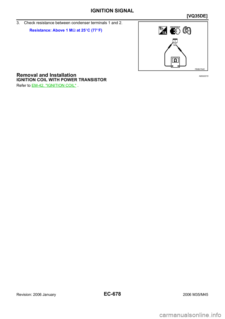 INFINITI M35 2006  Factory Service Manual EC-678
[VQ35DE]
IGNITION SIGNAL
Revision: 2006 January2006 M35/M45
3. Check resistance between condenser terminals 1 and 2.
Removal and InstallationNBS0057S
IGNITION COIL WITH POWER TRANSISTOR
Refer t