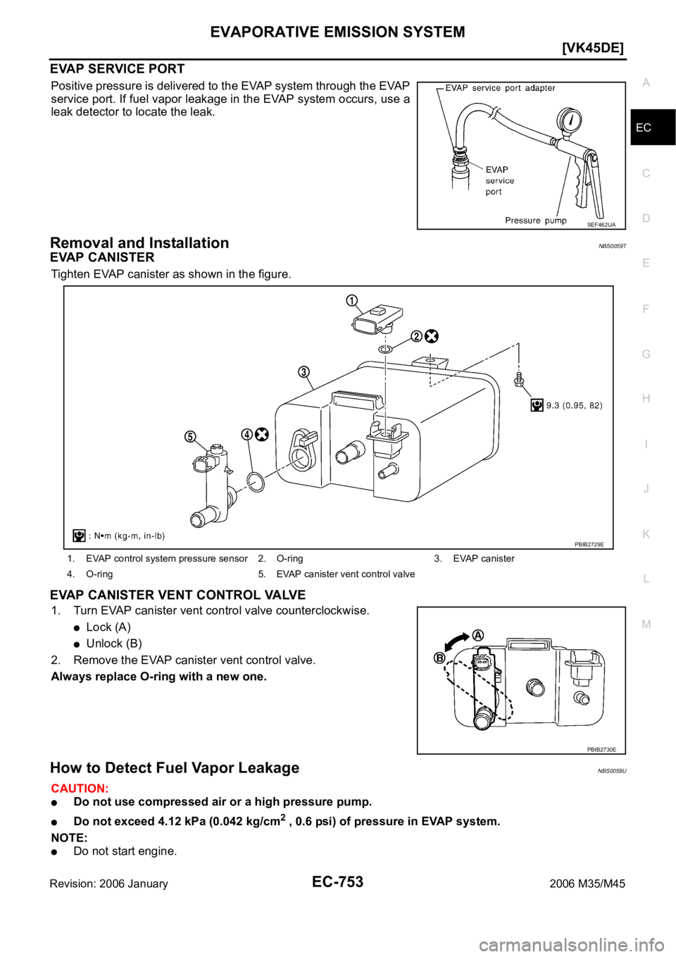 INFINITI M35 2006  Factory Service Manual EVAPORATIVE EMISSION SYSTEM
EC-753
[VK45DE]
C
D
E
F
G
H
I
J
K
L
MA
EC
Revision: 2006 January2006 M35/M45
EVAP SERVICE PORT
Positive pressure is delivered to the EVAP system through the EVA P
service p