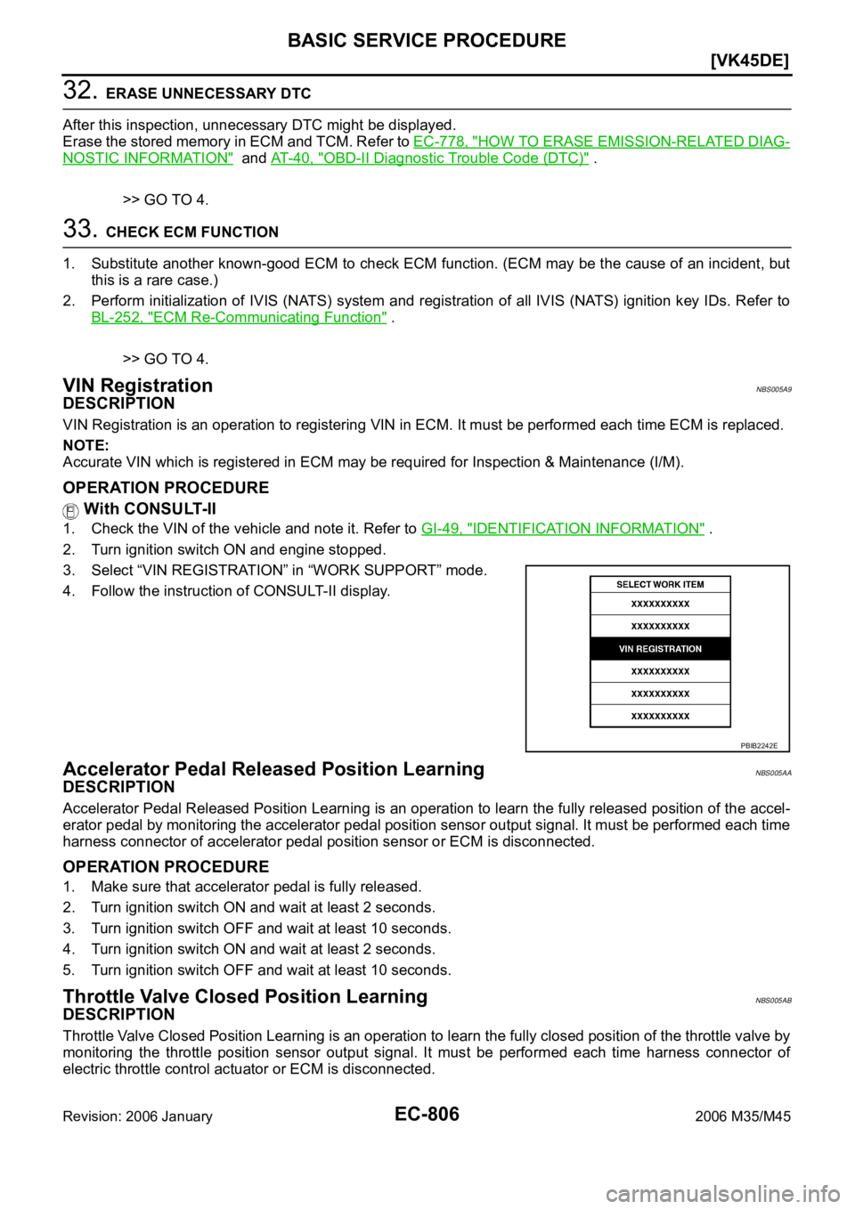 INFINITI M35 2006  Factory Service Manual EC-806
[VK45DE]
BASIC SERVICE PROCEDURE
Revision: 2006 January2006 M35/M45
32. ERASE UNNECESSARY DTC
After this inspection, unnecessary DTC might be displayed.
Erase the stored memory in ECM and TCM. 