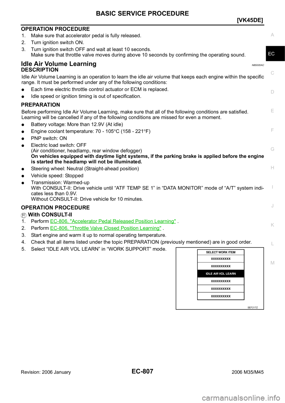 INFINITI M35 2006  Factory Service Manual BASIC SERVICE PROCEDURE
EC-807
[VK45DE]
C
D
E
F
G
H
I
J
K
L
MA
EC
Revision: 2006 January2006 M35/M45
OPERATION PROCEDURE
1. Make sure that accelerator pedal is fully released.
2. Turn ignition switch 