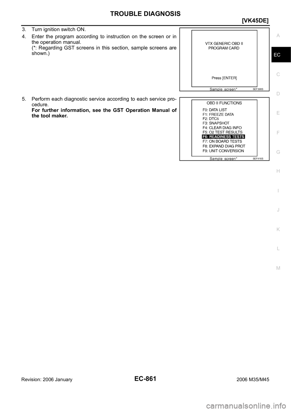 INFINITI M35 2006  Factory Service Manual TROUBLE DIAGNOSIS
EC-861
[VK45DE]
C
D
E
F
G
H
I
J
K
L
MA
EC
Revision: 2006 January2006 M35/M45
3. Turn ignition switch ON.
4. Enter  the  program  according  to  instruction  on  the  screen  or  in
t