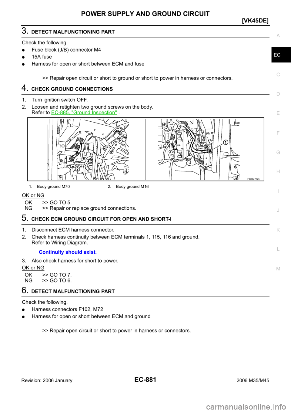 INFINITI M35 2006  Factory Service Manual POWER SUPPLY AND GROUND CIRCUIT
EC-881
[VK45DE]
C
D
E
F
G
H
I
J
K
L
MA
EC
Revision: 2006 January2006 M35/M45
3. DETECT MALFUNCTIONING PART
Check the following.
Fuse block (J/B) connector M4
15A fuse
H