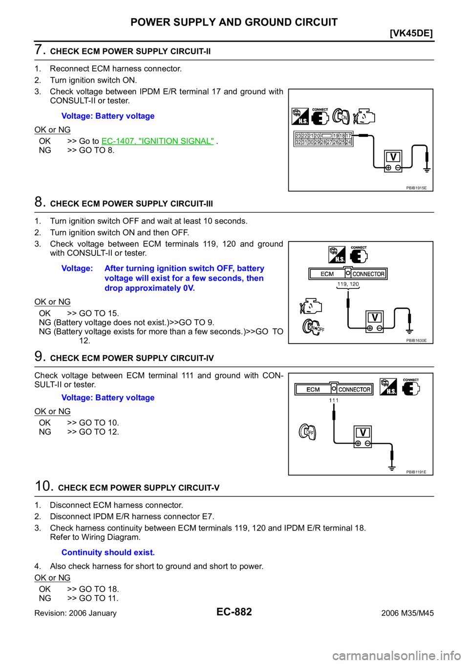 INFINITI M35 2006  Factory Service Manual EC-882
[VK45DE]
POWER SUPPLY AND GROUND CIRCUIT
Revision: 2006 January2006 M35/M45
7. CHECK ECM POWER SUPPLY CIRCUIT-II
1. Reconnect ECM harness connector.
2. Turn ignition switch ON.
3. Check  voltag