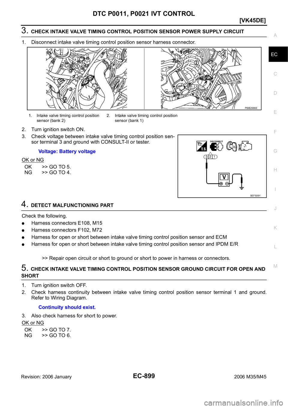 INFINITI M35 2006  Factory Service Manual DTC P0011, P0021 IVT CONTROL
EC-899
[VK45DE]
C
D
E
F
G
H
I
J
K
L
MA
EC
Revision: 2006 January2006 M35/M45
3. CHECK INTAKE VALVE TIMING CONTROL POSITION SENSOR POWER SUPPLY CIRCUIT
1. Disconnect intake
