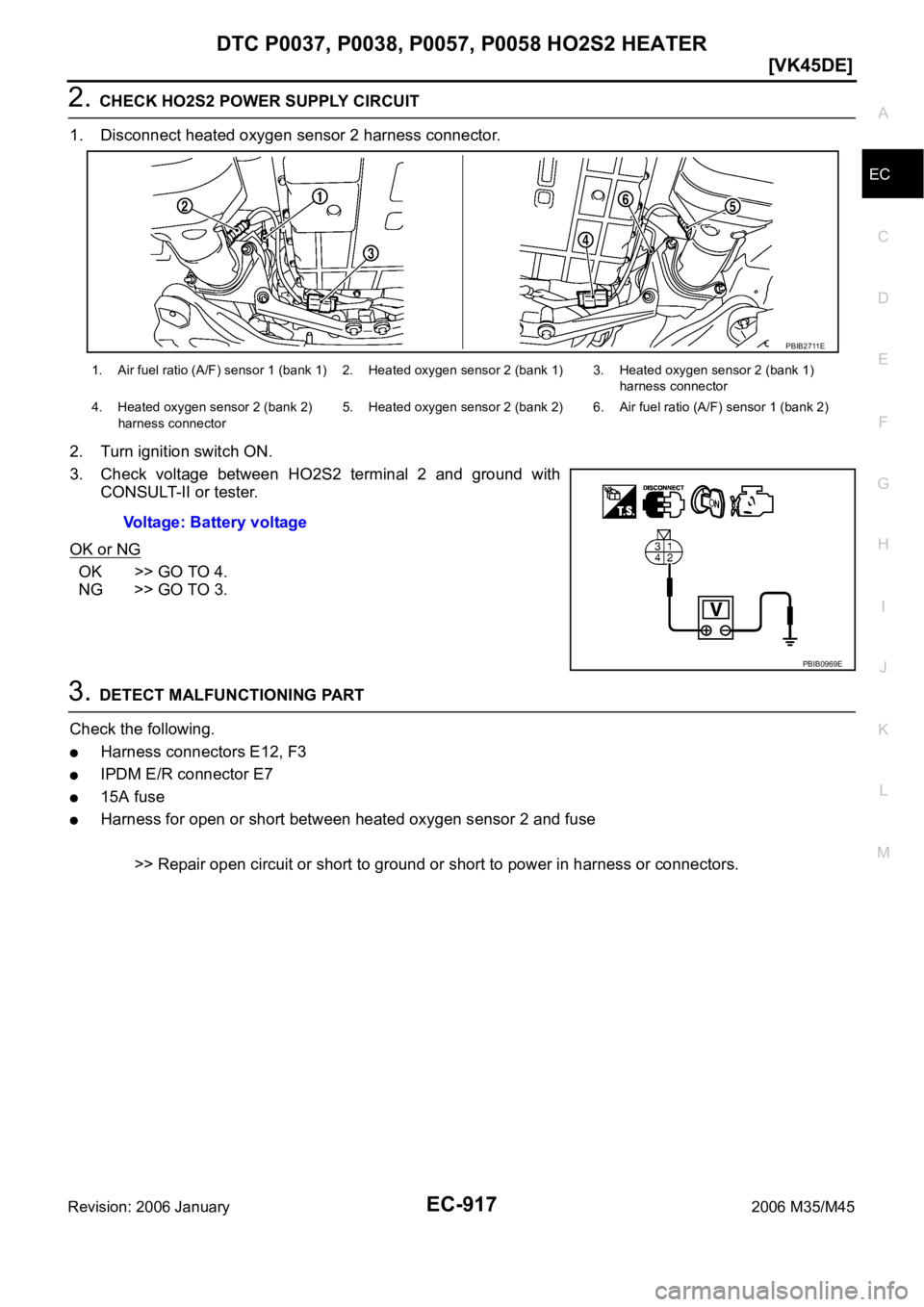 INFINITI M35 2006  Factory Service Manual DTC P0037, P0038, P0057, P0058 HO2S2 HEATER
EC-917
[VK45DE]
C
D
E
F
G
H
I
J
K
L
MA
EC
Revision: 2006 January2006 M35/M45
2. CHECK HO2S2 POWER SUPPLY CIRCUIT
1. Disconnect heated oxygen sensor 2 harnes