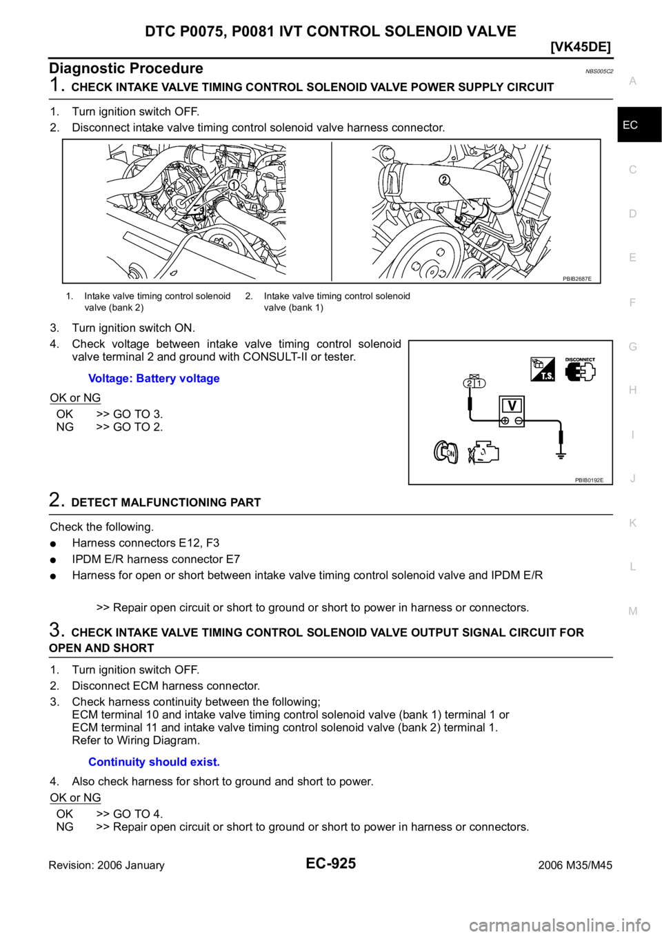 INFINITI M35 2006  Factory Service Manual DTC P0075, P0081 IVT CONTROL SOLENOID VALVE
EC-925
[VK45DE]
C
D
E
F
G
H
I
J
K
L
MA
EC
Revision: 2006 January2006 M35/M45
Diagnostic ProcedureNBS005C2
1. CHECK INTAKE VALVE TIMING CONTROL SOLENOID VALV