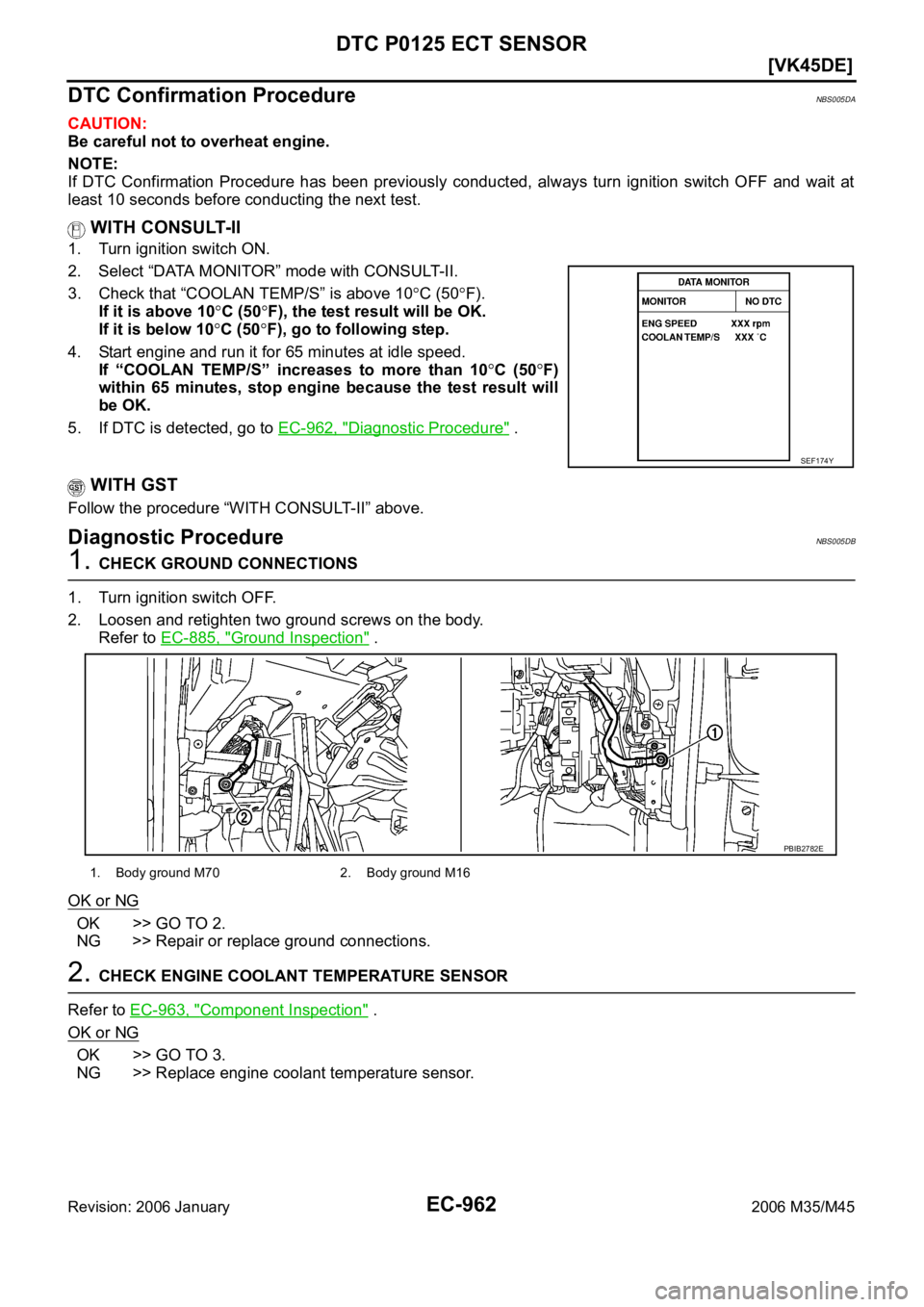 INFINITI M35 2006  Factory Service Manual EC-962
[VK45DE]
DTC P0125 ECT SENSOR
Revision: 2006 January2006 M35/M45
DTC Confirmation ProcedureNBS005DA
CAUTION:
Be careful not to overheat engine.
NOTE:
If  DTC  Confirmation  Procedure  has  been