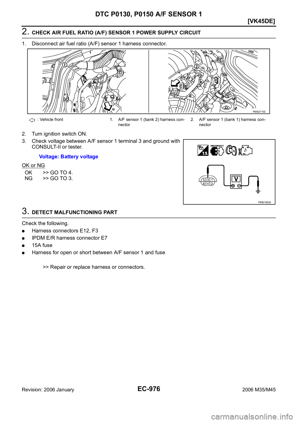 INFINITI M35 2006  Factory Service Manual EC-976
[VK45DE]
DTC P0130, P0150 A/F SENSOR 1
Revision: 2006 January2006 M35/M45
2. CHECK AIR FUEL RATIO (A/F) SENSOR 1 POWER SUPPLY CIRCUIT
1. Disconnect air fuel ratio (A/F) sensor 1 harness connect