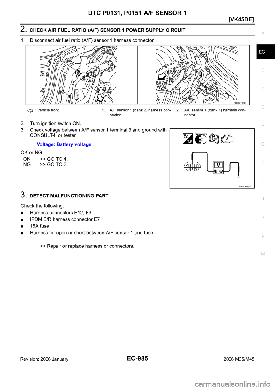 INFINITI M35 2006  Factory Service Manual DTC P0131, P0151 A/F SENSOR 1
EC-985
[VK45DE]
C
D
E
F
G
H
I
J
K
L
MA
EC
Revision: 2006 January2006 M35/M45
2. CHECK AIR FUEL RATIO (A/F) SENSOR 1 POWER SUPPLY CIRCUIT
1. Disconnect air fuel ratio (A/F