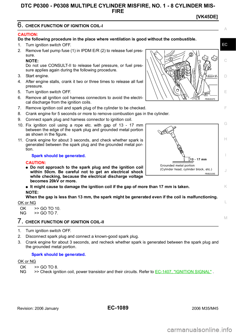 INFINITI M35 2006  Factory Service Manual DTC P0300 - P0308 MULTIPLE CYLINDER MISFIRE, NO. 1 - 8 CYLINDER MIS-
FIRE
EC-1089
[VK45DE]
C
D
E
F
G
H
I
J
K
L
MA
EC
Revision: 2006 January2006 M35/M45
6. CHECK FUNCTION OF IGNITION COIL-I
CAUTION:
Do