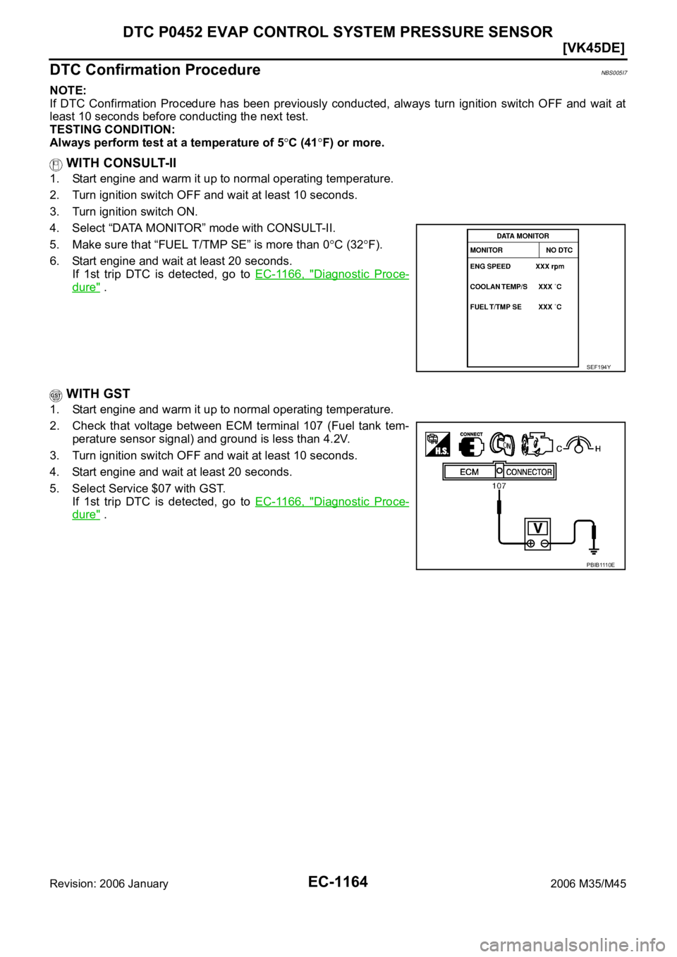 INFINITI M35 2006  Factory Service Manual EC-1164
[VK45DE]
DTC P0452 EVAP CONTROL SYSTEM PRESSURE SENSOR
Revision: 2006 January2006 M35/M45
DTC Confirmation ProcedureNBS005I7
NOTE:
If  DTC  Confirmation  Procedure  has  been  previously  cond