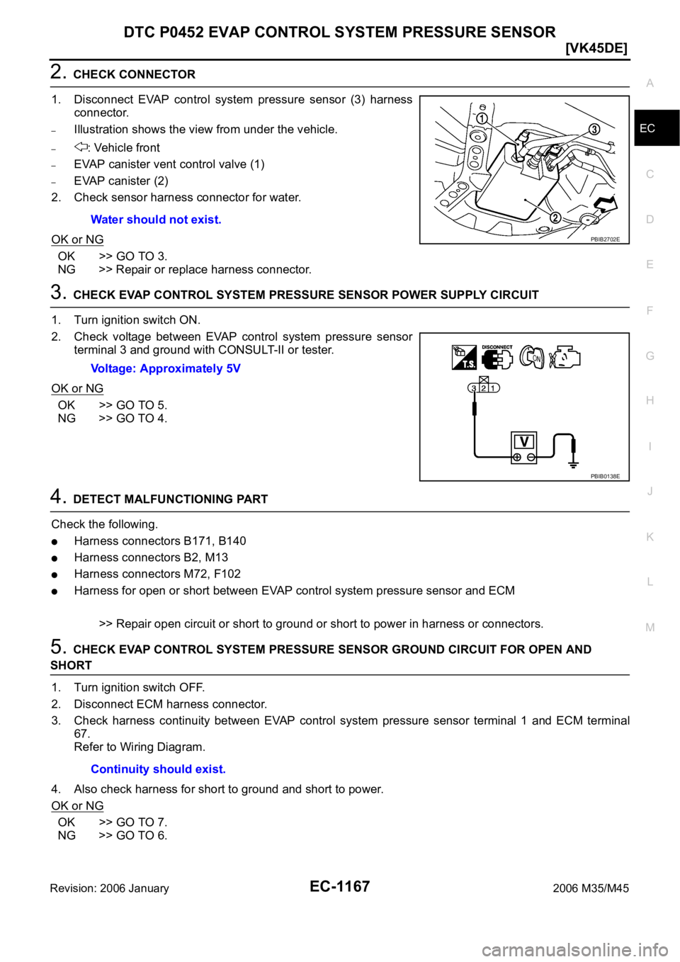 INFINITI M35 2006  Factory Service Manual DTC P0452 EVAP CONTROL SYSTEM PRESSURE SENSOR
EC-1167
[VK45DE]
C
D
E
F
G
H
I
J
K
L
MA
EC
Revision: 2006 January2006 M35/M45
2. CHECK CONNECTOR
1. Disconnect  EVAP  control  system  pressure  sensor  (