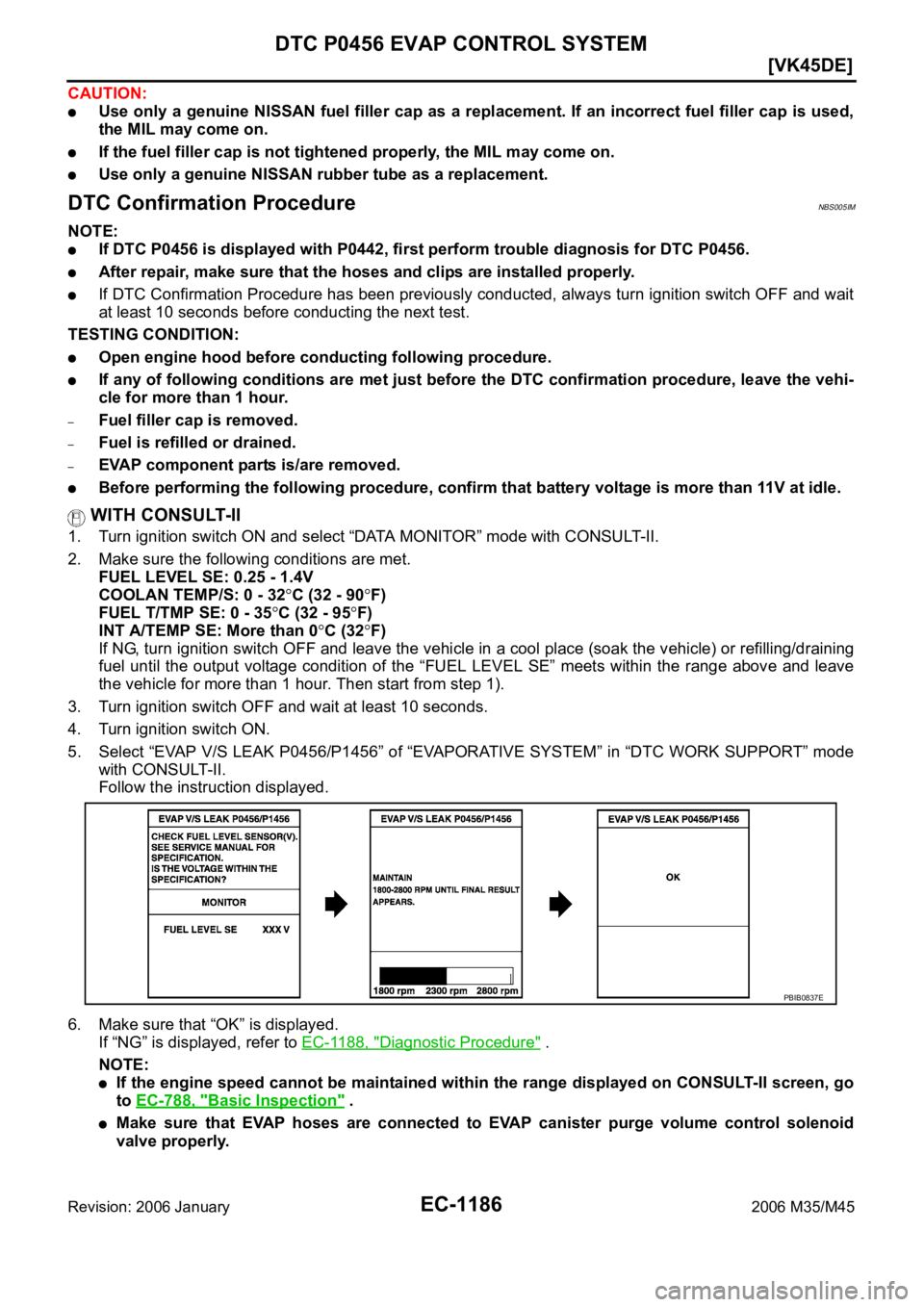 INFINITI M35 2006  Factory Service Manual EC-1186
[VK45DE]
DTC P0456 EVAP CONTROL SYSTEM
Revision: 2006 January2006 M35/M45
CAUTION:
Use only a  genuine  NISSAN  fuel filler  cap  as  a  replacement. If an incorrect  fuel  filler cap  is  use