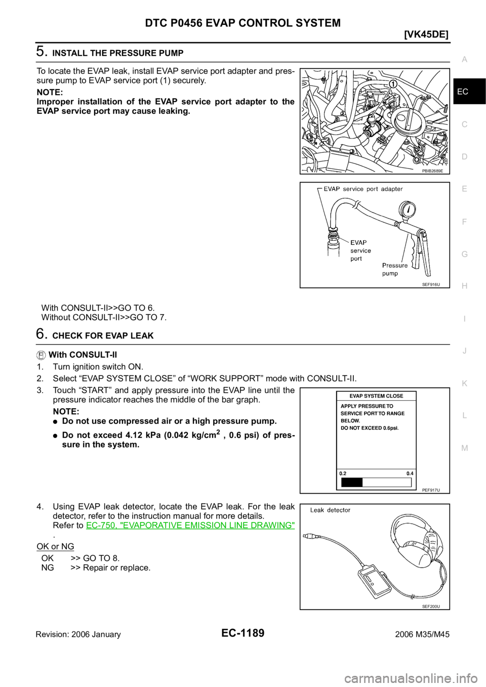 INFINITI M35 2006  Factory Service Manual DTC P0456 EVAP CONTROL SYSTEM
EC-1189
[VK45DE]
C
D
E
F
G
H
I
J
K
L
MA
EC
Revision: 2006 January2006 M35/M45
5. INSTALL THE PRESSURE PUMP
To locate the EVAP leak, install EVAP service port adapter and 