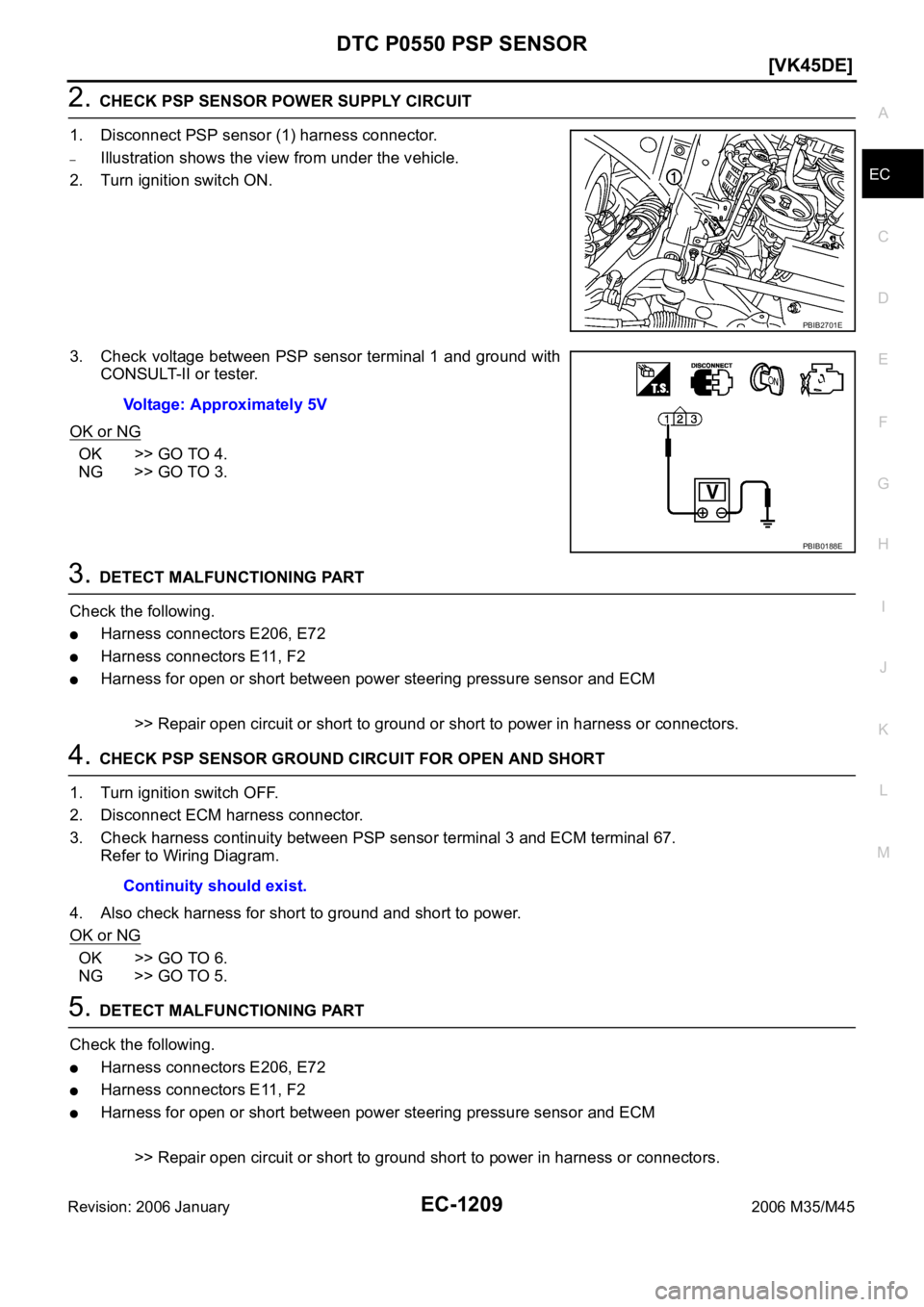 INFINITI M35 2006  Factory Service Manual DTC P0550 PSP SENSOR
EC-1209
[VK45DE]
C
D
E
F
G
H
I
J
K
L
MA
EC
Revision: 2006 January2006 M35/M45
2. CHECK PSP SENSOR POWER SUPPLY CIRCUIT
1. Disconnect PSP sensor (1) harness connector.
–Illustrat