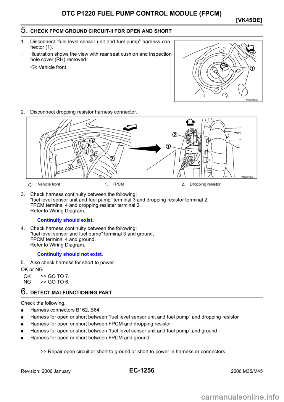 INFINITI M35 2006  Factory Service Manual EC-1256
[VK45DE]
DTC P1220 FUEL PUMP CONTROL MODULE (FPCM)
Revision: 2006 January2006 M35/M45
5. CHECK FPCM GROUND CIRCUIT-II FOR OPEN AND SHORT
1. Disconnect  “fuel  level  sensor  unit  and  fuel 