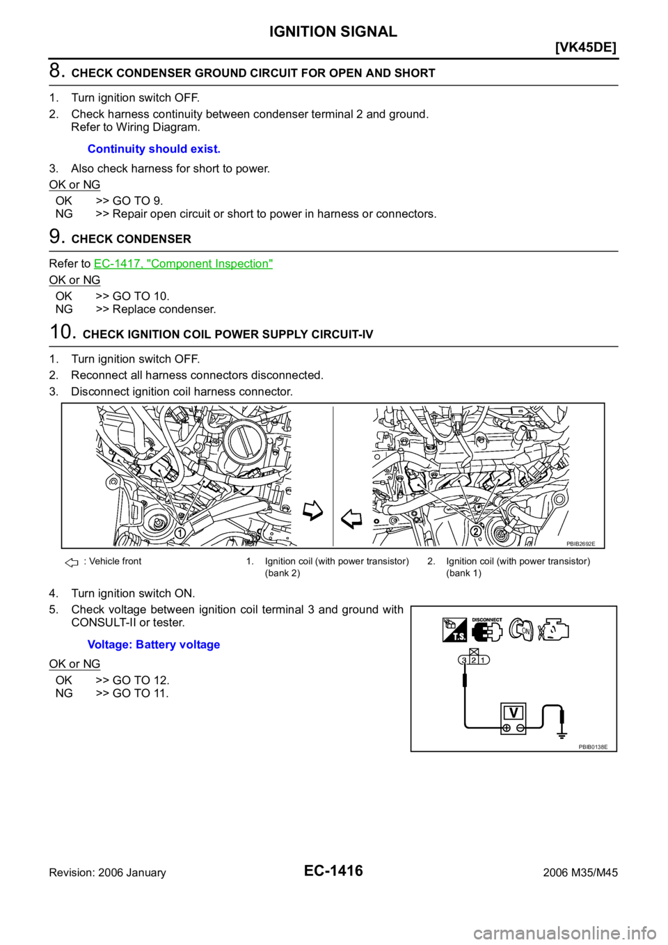 INFINITI M35 2006  Factory Service Manual EC-1416
[VK45DE]
IGNITION SIGNAL
Revision: 2006 January2006 M35/M45
8. CHECK CONDENSER GROUND CIRCUIT FOR OPEN AND SHORT
1. Turn ignition switch OFF.
2. Check harness continuity between condenser term