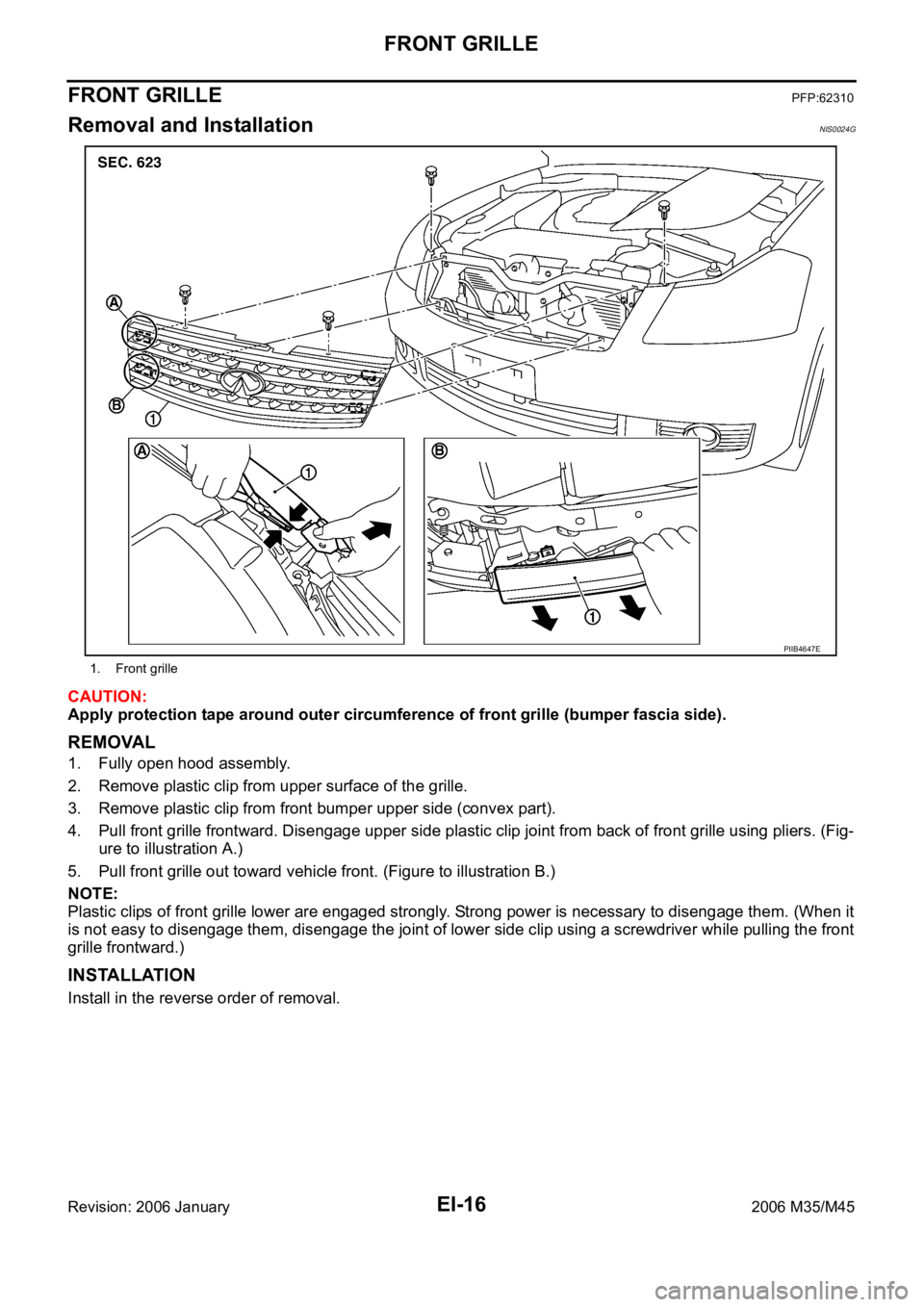 INFINITI M35 2006  Factory Service Manual EI-16
FRONT GRILLE
Revision: 2006 January2006 M35/M45
FRONT GRILLEPFP:62310
Removal and InstallationNIS0024G
CAUTION:
Apply protection tape around outer circumference of front grille (bumper fascia si