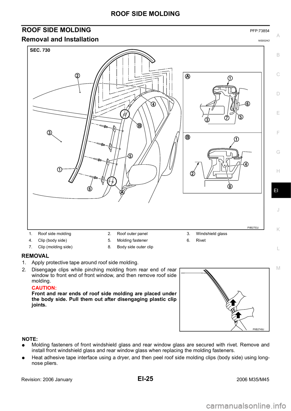 INFINITI M35 2006  Factory Service Manual ROOF SIDE MOLDING
EI-25
C
D
E
F
G
H
J
K
L
MA
B
EI
Revision: 2006 January2006 M35/M45
ROOF SIDE MOLDINGPFP:73854
Removal and InstallationNIS0024O
REMOVAL
1. Apply protective tape around roof side moldi