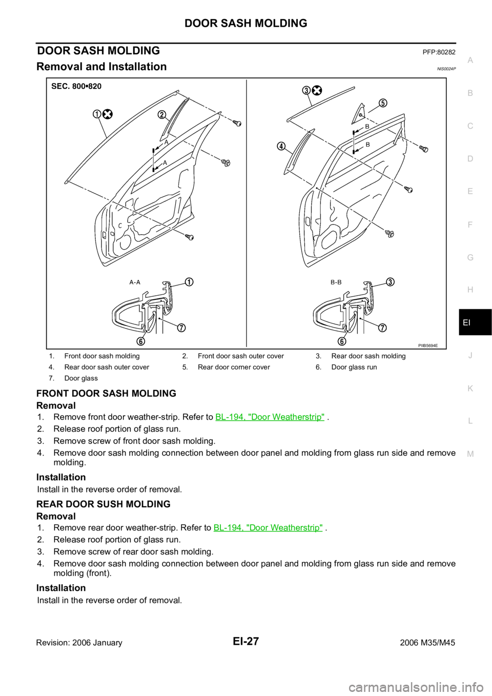 INFINITI M35 2006  Factory Service Manual DOOR SASH MOLDING
EI-27
C
D
E
F
G
H
J
K
L
MA
B
EI
Revision: 2006 January2006 M35/M45
DOOR SASH MOLDINGPFP:80282
Removal and InstallationNIS0024P
FRONT DOOR SASH MOLDING
Removal
1. Remove front door we