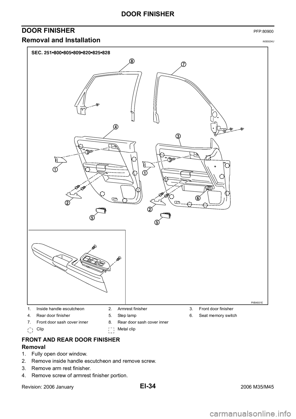 INFINITI M35 2006  Factory Service Manual EI-34
DOOR FINISHER
Revision: 2006 January2006 M35/M45
DOOR FINISHERPFP:80900
Removal and InstallationNIS0024U
FRONT AND REAR DOOR FINISHER
Removal
1. Fully open door window.
2. Remove inside handle e