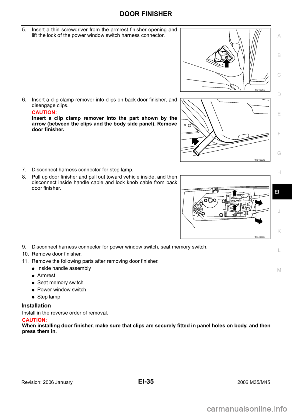 INFINITI M35 2006  Factory Service Manual DOOR FINISHER
EI-35
C
D
E
F
G
H
J
K
L
MA
B
EI
Revision: 2006 January2006 M35/M45
5. Insert  a  thin  screwdriver  from  the  armrest  finisher  opening  and
lift the lock of the power window switch ha