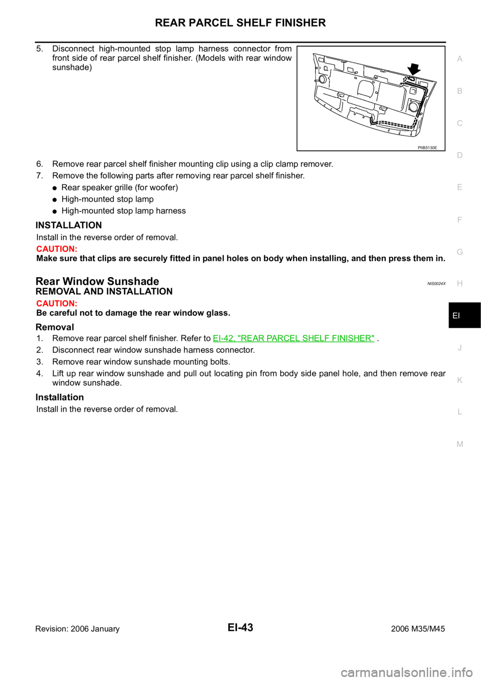 INFINITI M35 2006 Factory Service Manual REAR PARCEL SHELF FINISHER
EI-43
C
D
E
F
G
H
J
K
L
MA
B
EI
Revision: 2006 January2006 M35/M45
5. Disconnect high-mounted stop lamp harness connector from
front side of rear parcel shelf finisher INFINITI M35 2006 Factory Service Manual REAR PARCEL SHELF FINISHER
EI-43
C
D
E
F
G
H
J
K
L
MA
B
EI
Revision: 2006 January2006 M35/M45
5. Disconnect high-mounted stop lamp harness connector from
front side of rear parcel shelf finisher