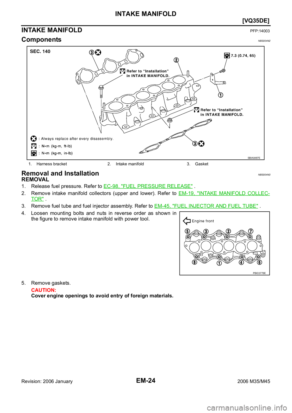INFINITI M35 2006  Factory Service Manual EM-24
[VQ35DE]
INTAKE MANIFOLD
Revision: 2006 January2006 M35/M45
INTAKE MANIFOLDPFP:14003
ComponentsNBS004N2
Removal and InstallationNBS004N3
REMOVAL
1. Release fuel pressure. Refer to EC-98, "FU